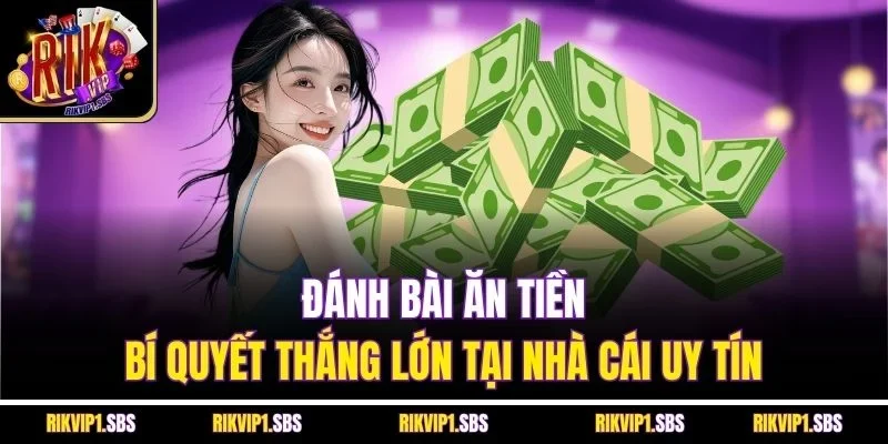 Đánh Bài Ăn Tiền | Bí Quyết Thắng Lớn Tại Nhà Cái Uy Tín