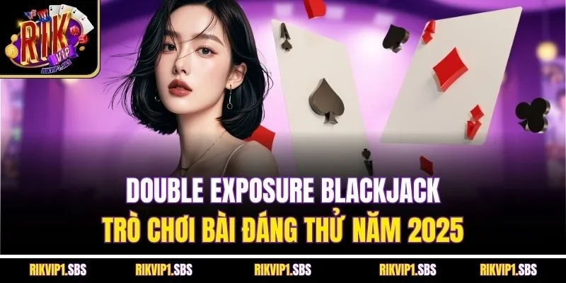 Double Exposure Blackjack | Trò Chơi Bài Đáng Thử Năm 2025