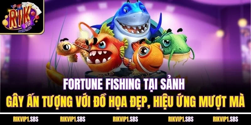 Fortune Fishing tại sảnh gây ấn tượng với đồ họa đẹp, hiệu ứng mượt mà