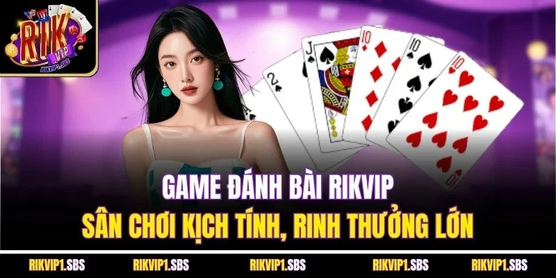 Game Đánh Bài Rikvip - Sân Chơi Kịch Tính, Rinh Thưởng Lớn