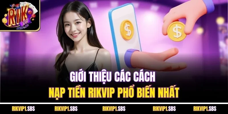Giới thiệu các cách nạp tiền Rikvip phổ biến nhất