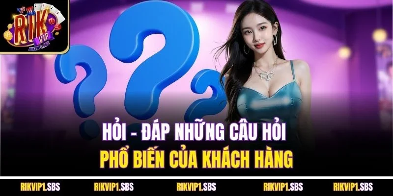 Hỏi - đáp những câu hỏi phổ biến của khách hàng