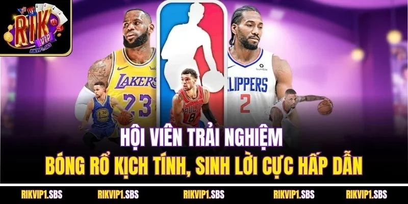 Hội viên trải nghiệm bóng rổ kịch tính, sinh lời cực hấp dẫn