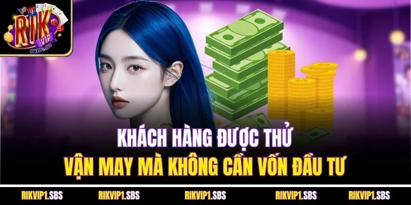 Khách hàng được thử vận may mà không cần vốn đầu tư
