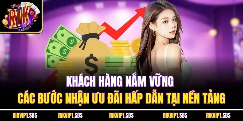 Khách hàng nắm vững các bước nhận ưu đãi hấp dẫn tại nền tảng