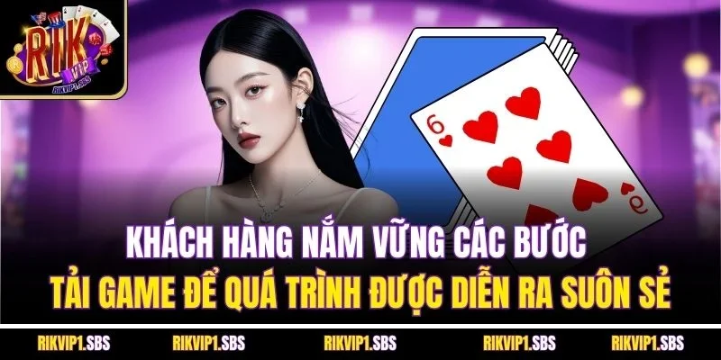 Khách hàng nắm vững các bước tải game để quá trình được diễn ra suôn sẻ
