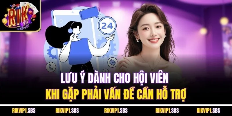Lưu ý dành cho hội viên khi gặp phải vấn đề cần hỗ trợ