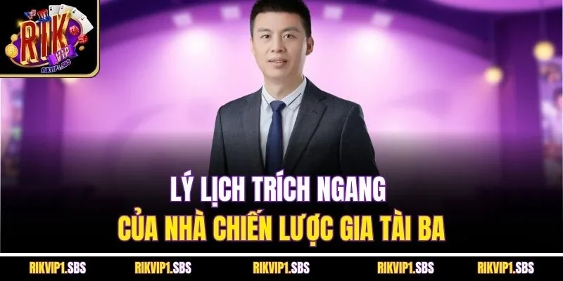Lý lịch trích ngang của nhà chiến lược gia tài ba