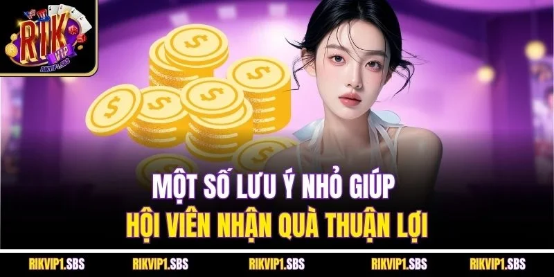 Một số lưu ý nhỏ giúp hội viên nhận quà thuận lợi