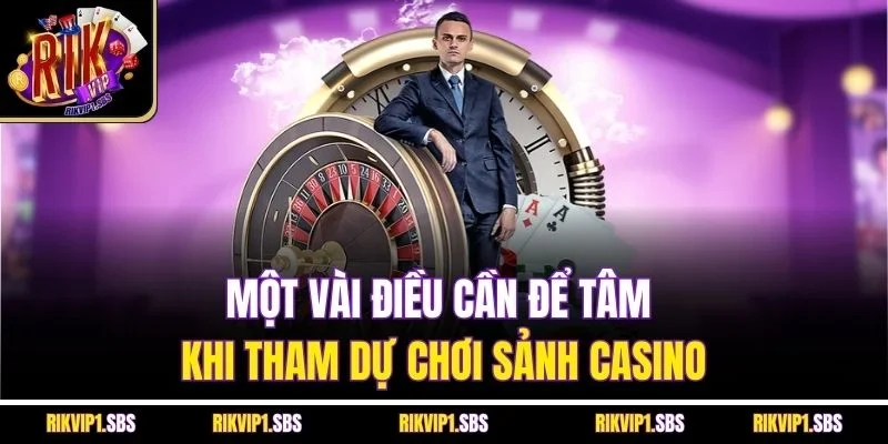 Một vài điều cần để tâm khi tham dự chơi sảnh Casino
