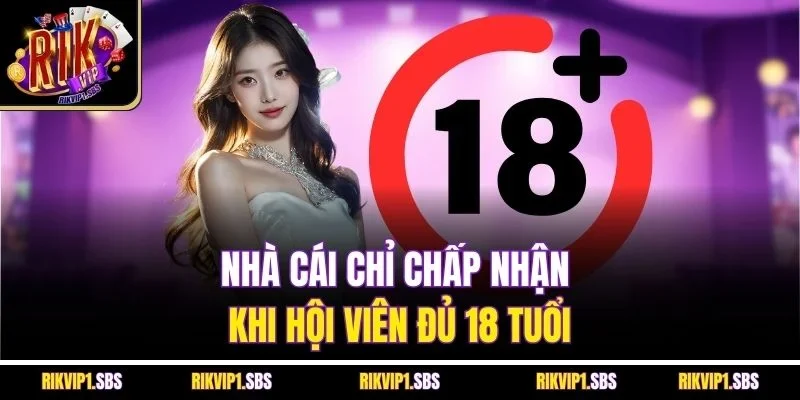 Nhà cái chỉ chấp nhận khi hội viên đủ 18 tuổi