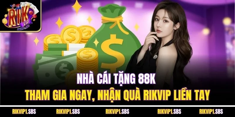 Nhà Cái Tặng 88k - Tham Gia Ngay, Nhận Quà Rikvip Liền Tay