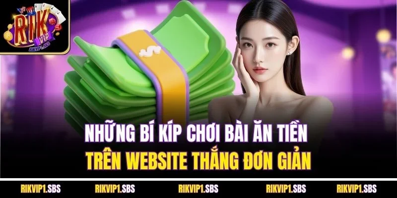 Những bí kíp chơi bài ăn tiền trên website thắng đơn giản