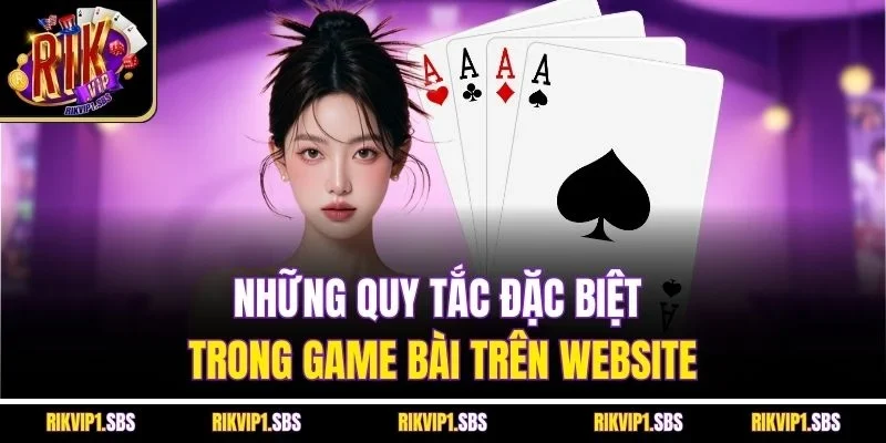 Những quy tắc đặc biệt trong game bài trên website