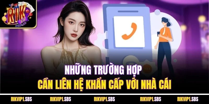 Những trường hợp cần liên hệ khẩn cấp với nhà cái
