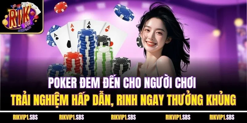 Poker đem đến cho người chơi trải nghiệm hấp dẫn, rinh ngay thưởng khủng