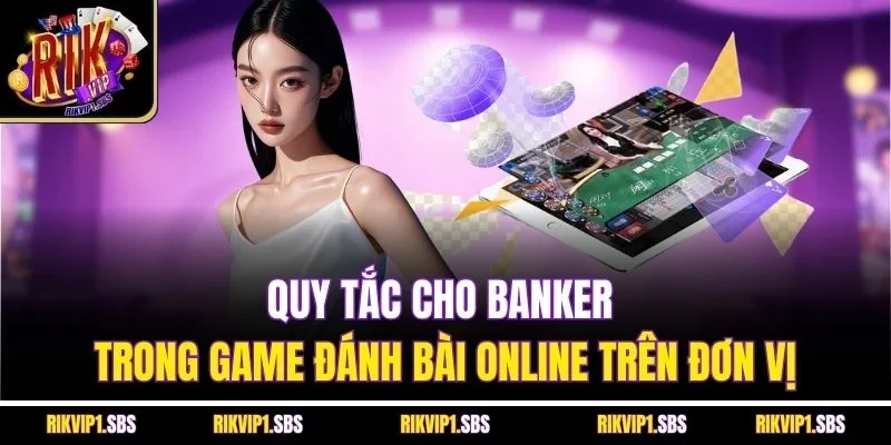 Quy tắc cho Banker trong game đánh bài online trên đơn vị