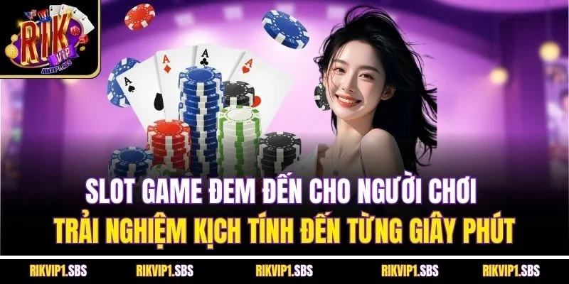Slot game đem đến cho người chơi trải nghiệm kịch tính đến từng giây phút
