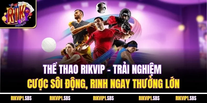 Thể thao Rikvip - Trải nghiệm cược sôi động, rinh ngay thưởng lớn