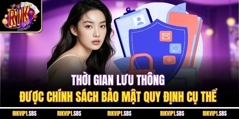 Thời gian lưu thông được chính sách bảo mật quy định cụ thể