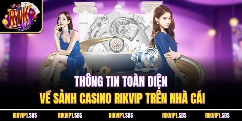 Thông tin toàn diện về sảnh Casino Rikvip trên nhà cái