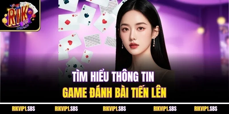 Tìm hiểu thông tin game đánh bài tiến lên