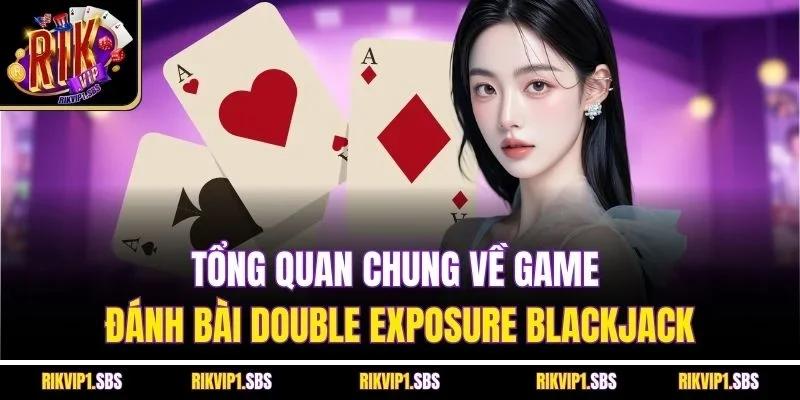 Tổng quan chung về game đánh bài Double Exposure Blackjack
