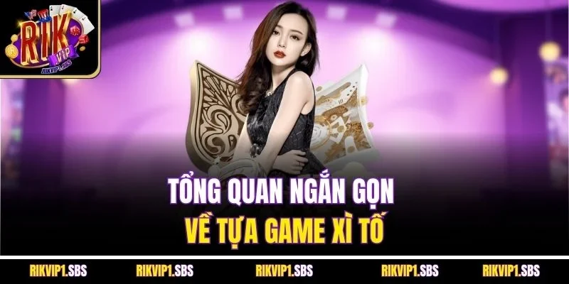 Tổng quan ngắn gọn về tựa game xì tố
