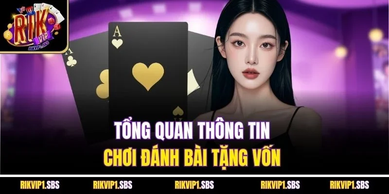 Tổng quan thông tin chơi đánh bài tặng vốn