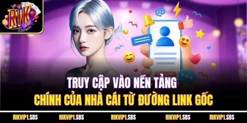 Truy cập vào nền tảng chính của nhà cái từ đường link gốc