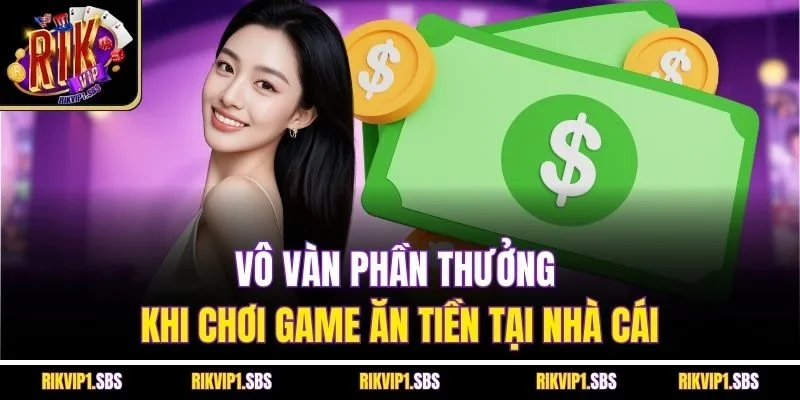 Vô vàn phần thưởng khi chơi game ăn tiền tại nhà cái